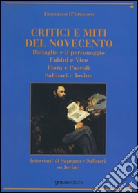 Critici e miti del Novecento. Battaglia e il personaggio-Fubini e Vico-Flora e pascoli-Salinari e Jovine libro