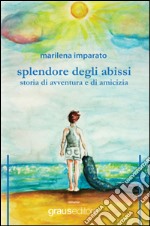 Splendore degli abissi. Storia di avventura e di amicizia libro