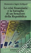 Le crisi finanziarie e la battaglia di un senatore della Repubblica libro di Scilipoti Domenico