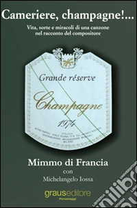 Cameriere, champagne!... Vita, sorte e miracoli di una canzone nel racconto del suo compositore