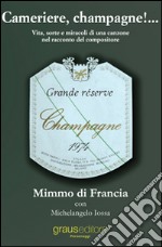 Cameriere, champagne!... Vita, sorte e miracoli di una canzone nel racconto del suo compositore libro