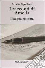 I racconti di Amelia. L'acqua colorata libro