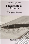 I racconti di Amelia. L'acqua colorata libro