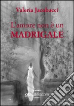 L'amore non è un madrigale libro