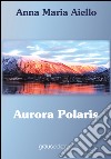 Aurora polaris libro di Aiello Anna M.