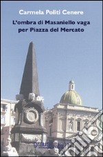 L'ombra di Masaniello vaga per piazza del Mercato libro