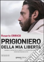 Prigioniero della mia libertà