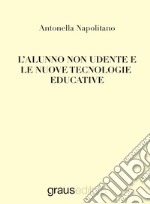 L'alunno non udente e le nuove tecnologie educative libro