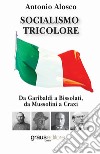 Socialismo tricolore. Da Garibaldi a Bissolati, da Mussolini a Craxi libro