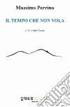 Il tempo che non vola. Testo napoletano libro