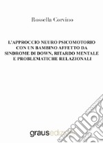 L'approccio neuro psicomotorio con un bambino affetto da Sindrome di Down, ritardo mentale e problematiche relazionali