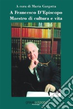 A Francesco D'Episcopo. Maestro di cultura e vita libro