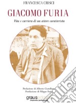 Giacomo Furia. Vita e carriera di un attore caratterista