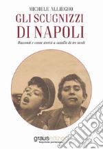 Gli scugnizzi di Napoli. Racconti e cenni storici a cavallo di tre secoli libro