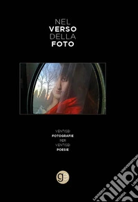 Nel verso della foto. Ventisei fotografie per ventisei poesie. Ediz. illustrata libro