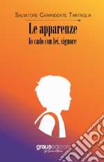 Le apparenze. Io cado con lei, signore libro