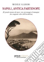 Napoli, antica Partenope (Il grande mosaico di suoni, voci, personaggi e immagini dai cangianti colori dell'arcobaleno) libro