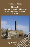 184 a.C. Un anno di scuola a Liternum tra Scipione e i Baccanali di Atella libro di Aprile Tommaso