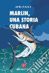 Marlin. Una storia cubana libro di D'Arielli Attilio