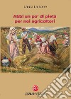 Abbi un po' di pietà per noi agricoltori libro