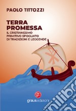 Terra promessa. Il Cristianesimo primitivo spogliato di tradizioni e leggende libro