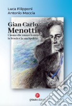 Gian Carlo Menotti. L'uomo che amava la musica, la Scozia e la sua Spoleto libro