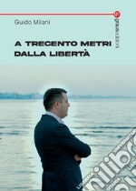 A trecento metri dalla libertà