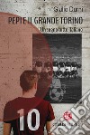 Pepi e il grande Torino. Un sogno tutto italiano libro di Durni Giulio