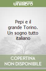 Pepi e il grande Torino. Un sogno tutto italiano libro