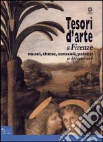 Tesori d'arte a Firenze. Musei, chiese, cenacoli, palazzi. Ediz. illustrata libro