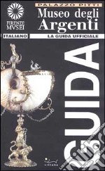 Museo degli argenti. La guida ufficiale. Ediz. illustrata libro