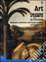 Art treasures in Florence. Museums, churches, refectories, palaces and itineraries. Ediz. illustrata libro