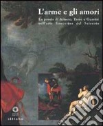 L'Arme e gli amori. La poesia di Ariosto, Tasso e Guarini nell'arte fiorentina del Seicento. Ediz. illustrata