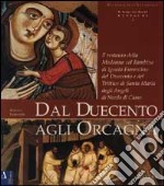 Dal Duecento agli Orcagna. Il restauro della Madonna col Bambino di ignoto fiorentino del Duecento e del trittico di Santa Maria degli Angeli di Nardo di Cione. Ediz. illustrata libro