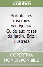 Boboli. Les roseraies «antiques». Guide aux roses du jardin. Ediz. illustrata libro