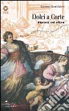 Dolci a corte. Dipinti e altro. Ediz. illustrata libro di Giusti Galardi Giovanna