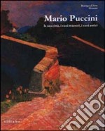 Mario Puccini. La sua città, i suoi maestri, i suoi amici. Catalogo della mostra. Ediz. illustrata libro