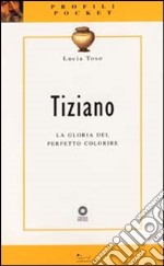 Tiziano. La gloria del perfetto colorire. Ediz. illustrata libro