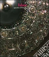 Islam. Specchio d'Oriente. Ediz. illustrata