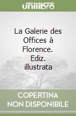 La Galerie des Offices à Florence. Ediz. illustrata libro