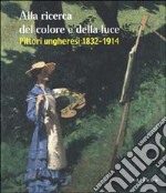 Alla ricerca del colore e della luce. Pittori ungheresi 1832-1914. Ediz. illustrata