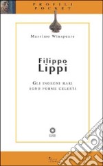 Filippo Lippi. Gli ingegni rari sono forme celesti. Ediz. illustrata libro