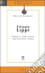 Filippo Lippi. Those of rare genius are heavenly forms. Ediz. illustrata libro