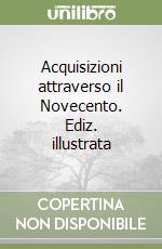 Acquisizioni attraverso il Novecento. Ediz. illustrata libro