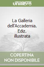 La Galleria dell'Accademia. Ediz. illustrata libro