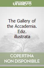 The Gallery of the Accademia. Ediz. illustrata libro