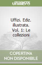 Uffizi. Ediz. illustrata. Vol. 1: Le collezioni libro