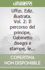 Uffizi. Ediz. illustrata. Vol. 2: Il percorso del principe, Gabinetto disegni e stampe, le sculture antiche libro