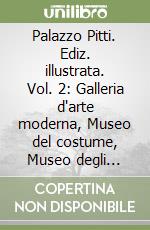 Palazzo Pitti. Ediz. illustrata. Vol. 2: Galleria d'arte moderna, Museo del costume, Museo degli argenti, giardino di Boboli, Museo delle porcellane, Museo delle carrozze libro