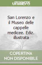 San Lorenzo e il Museo delle cappelle medicee. Ediz. illustrata libro